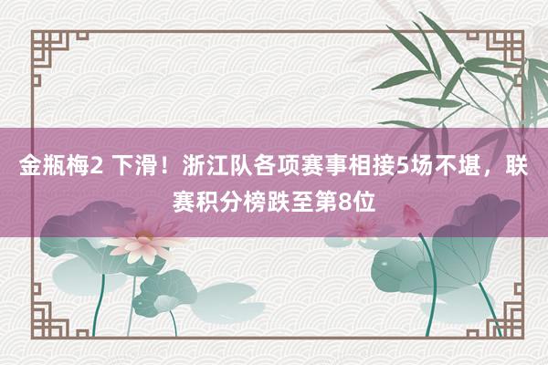 金瓶梅2 下滑！浙江队各项赛事相接5场不堪，联赛积分榜跌至第8位