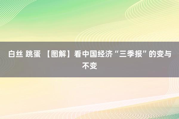 白丝 跳蛋 【图解】看中国经济“三季报”的变与不变